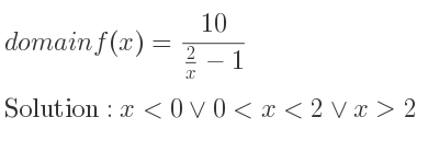 The domain of f(x)=(10)/(2/x-1) is x<0\lor 0<x<2\lor x>2